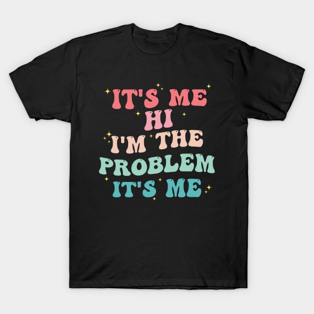 It's Me Hi I'm The Problem It's Me T-Shirt by aesthetice1